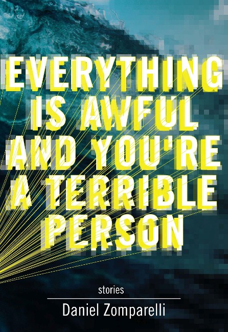 Everything Is Awful and You're a Terrible Person - Daniel Zomparelli