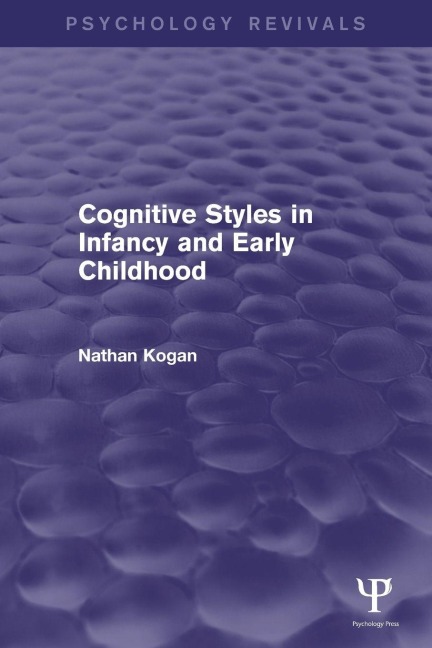 Cognitive Styles in Infancy and Early Childhood (Psychology Revivals) - Nathan Kogan