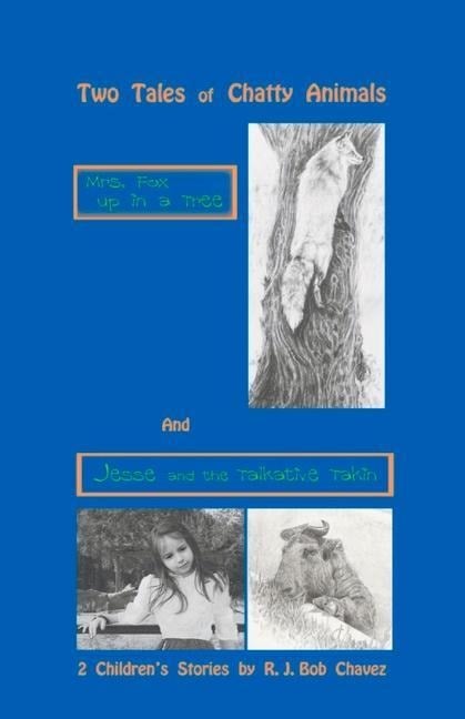 Two Tales of Chatty Animals: Mrs. Fox Up in a Tree and Jesse and the Talkative Takin - R. J. Bob Chavez