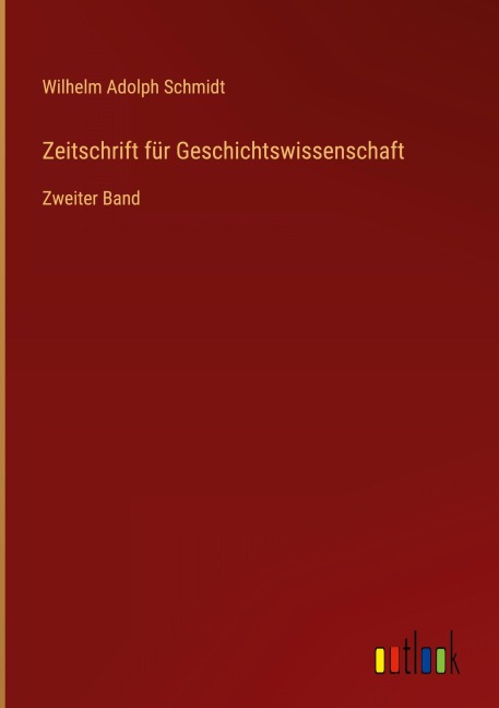 Zeitschrift für Geschichtswissenschaft - Wilhelm Adolph Schmidt