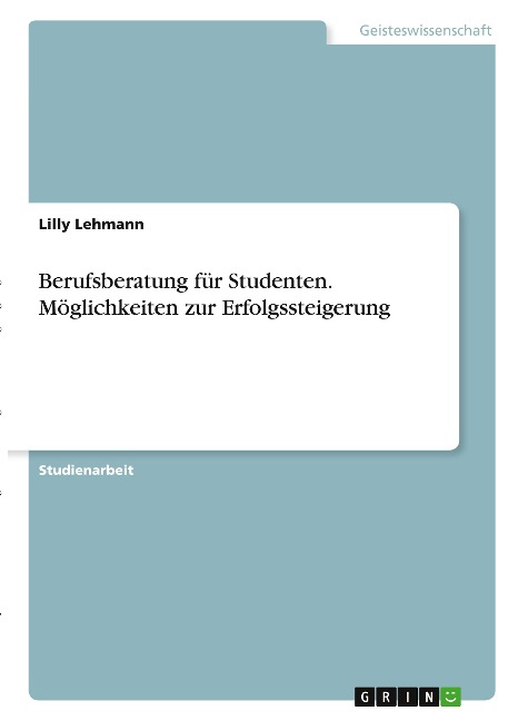 Berufsberatung für Studenten. Möglichkeiten zur Erfolgssteigerung - Lilly Lehmann