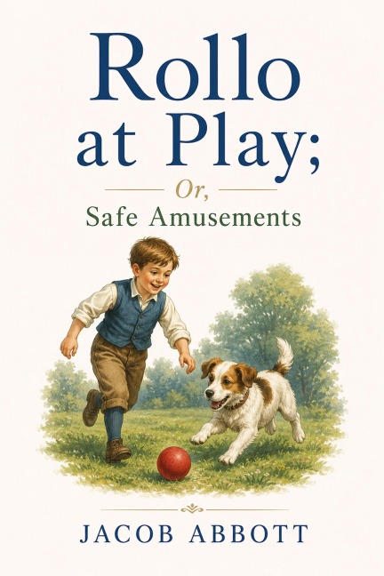 Rollo at Play; Or, Safe Amusements - Jacob Abbott