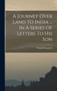Cover-Bild zum Titel 'A Journey Over Land To India ... In A Series Of Letters To His Son' von 'Donald Campbell'