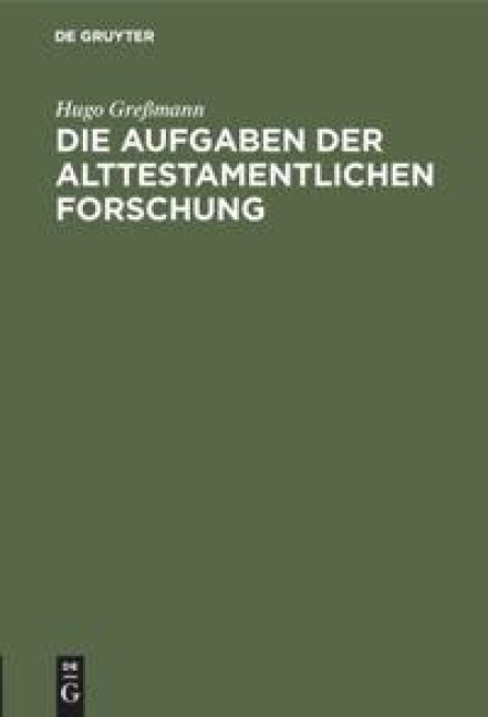Die Aufgaben der alttestamentlichen Forschung - Hugo Greßmann