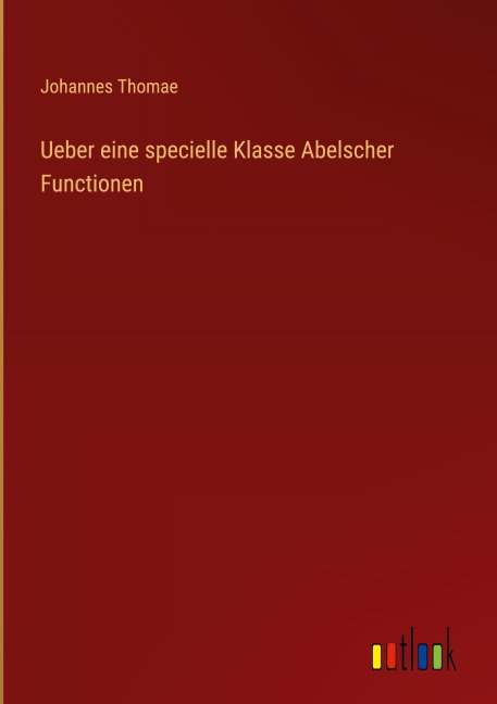 Ueber eine specielle Klasse Abelscher Functionen - Johannes Thomae