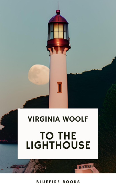 To the Lighthouse A Timeless Classic of Love, Loss, and Self-Discovery (Virginia Woolf Modern Fiction Masterpiece) - Virginia Woolf, Bluefire Books