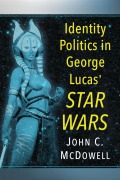 Cover-Bild zum Titel 'Identity Politics in George Lucas' Star Wars' von 'John C. Mcdowell'