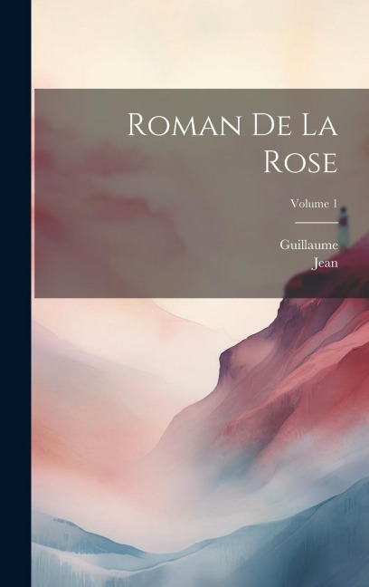 Roman De La Rose; Volume 1 - Guillaume, Jean