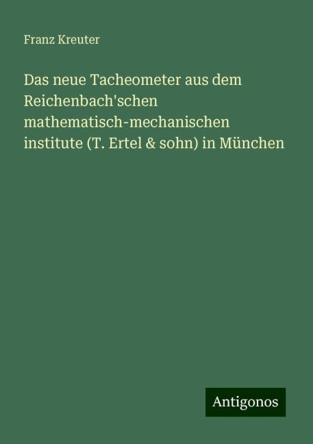 Das neue Tacheometer aus dem Reichenbach'schen mathematisch-mechanischen institute (T. Ertel & sohn) in München - Franz Kreuter