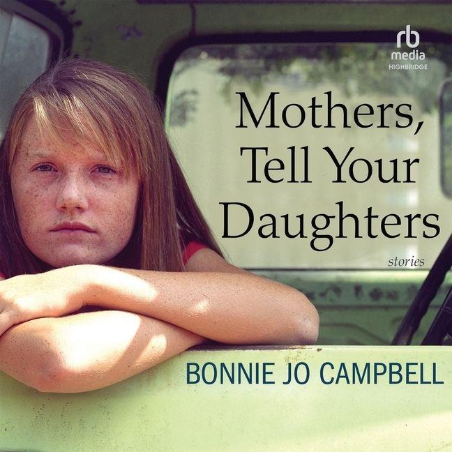 Mothers, Tell Your Daughters Lib/E: Stories - Bonnie Jo Campbell