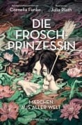 Die Froschprinzessin. Märchen aus aller Welt - Cornelia Funke, Julia Plath