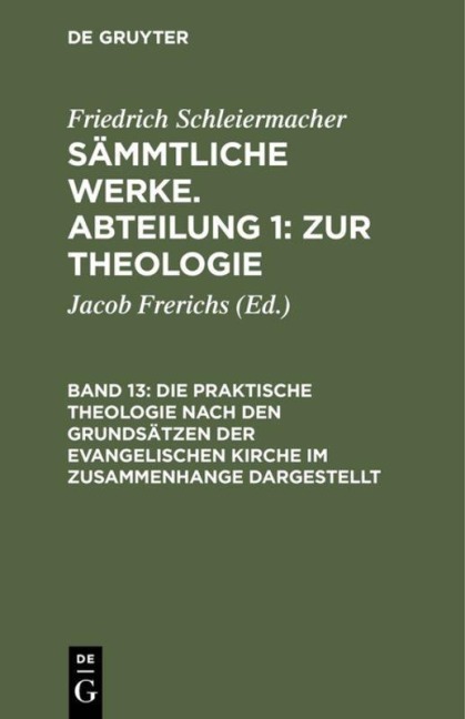 Die praktische Theologie nach den Grundsätzen der evangelischen Kirche im Zusammenhange dargestellt - Friedrich Schleiermacher