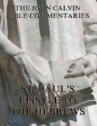 Cover-Bild zum Titel 'John Calvin's Commentaries On St. Paul's Epistle To The Hebrews' von 'John Calvin'