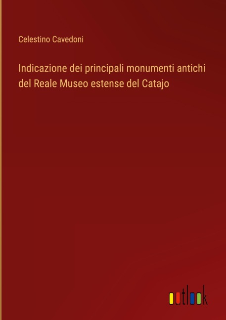 Indicazione dei principali monumenti antichi del Reale Museo estense del Catajo - Celestino Cavedoni