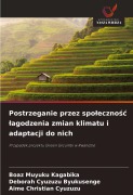 Cover-Bild zum Titel 'Postrzeganie przez spo¿eczno¿¿ ¿agodzenia zmian klimatu i adaptacji do nich' von 'Boaz Muyuku Kagabika, Deborah Cyuzuzu Byukusenge, Aime Christian Cyuzuzu'