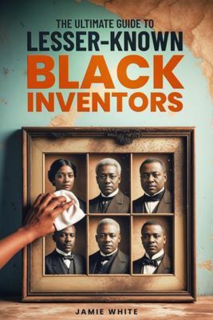 The Ultimate Guide To Lesser-Known Black Inventors - Jamie O White