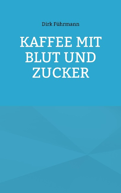 Kaffee mit Blut und Zucker - Dirk Führmann