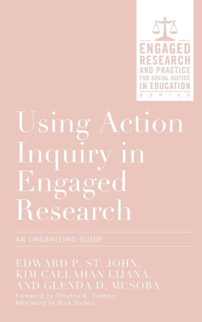 Using Action Inquiry in Engaged Research - Edward P. St. John, Kim Callahan Lijana, Glenda D. Musoba