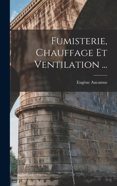 Fumisterie, Chauffage Et Ventilation ... - Eugène Aucamus