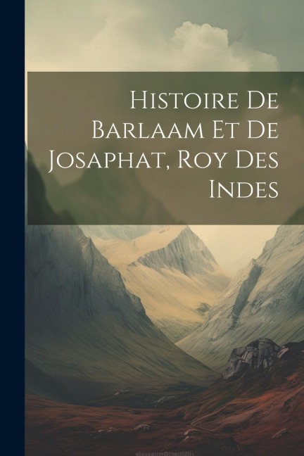Histoire De Barlaam Et De Josaphat, Roy Des Indes - Anonymous