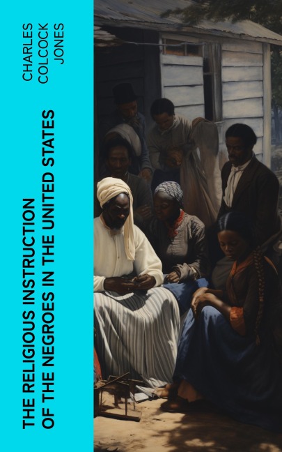 The Religious Instruction of the Negroes in the United States - Charles Colcock Jones