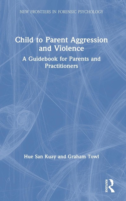 Child to Parent Aggression and Violence - Hue San Kuay, Graham Towl