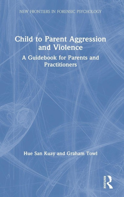 Child to Parent Aggression and Violence - Hue San Kuay, Graham Towl
