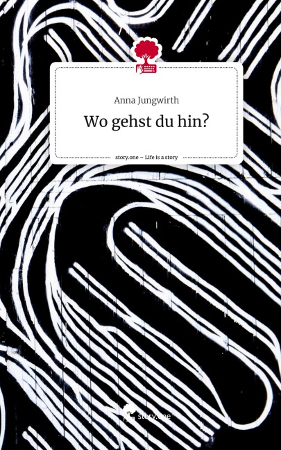 Wo gehst du hin?. Life is a Story - story.one - Anna Jungwirth