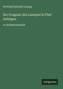 Cover-Bild zum Titel 'Der Freigeist; Ein Lustspiel In Fünf Aufzügen' von 'Gotthold Ephraim Lessing'