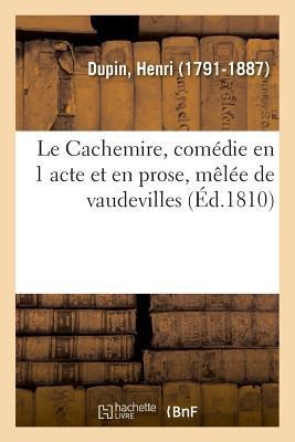 Le Cachemire, Comédie En 1 Acte Et En Prose, Mêlée de Vaudevilles - Henri Dupin