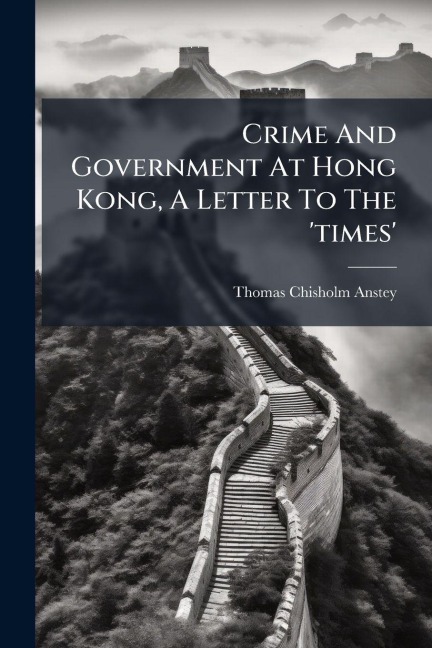 Crime And Government At Hong Kong, A Letter To The 'times' - Thomas Chisholm Anstey
