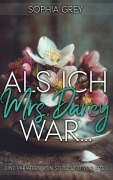 Cover-Bild zum Titel 'Als ich Mrs. Darcy war... : Eine Variation von Stolz und Vorurteil' von 'Sophia Grey'