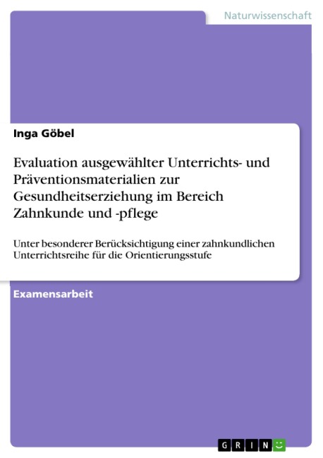 Evaluation ausgewählter Unterrichts- und Präventionsmaterialien zur Gesundheitserziehung im Bereich Zahnkunde und -pflege - Inga Göbel