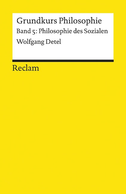 Grundkurs Philosophie Band 5. Philosophie des Sozialen - Wolfgang Detel