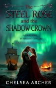 Cover-Bild zum Titel 'The Steel Rose and the Shadow Crown' von 'Chelsea Archer'