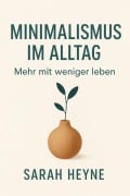 Cover-Bild zum Titel 'Minimalismus im Alltag: Mehr mit weniger leben' von 'Sarah Heyne'