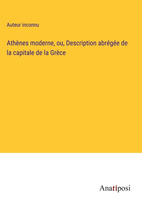 Athènes moderne, ou, Description abrégée de la capitale de la Grèce - Auteur Inconnu