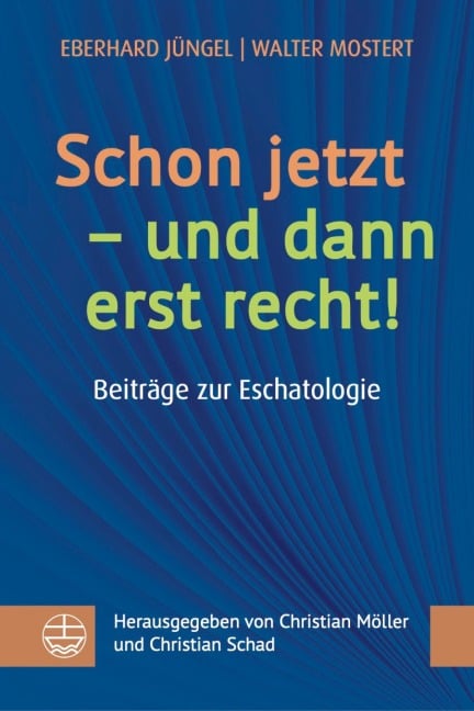 Schon jetzt - und dann erst recht! - Eberhard Jüngel, Walter Mostert