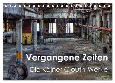 Vergangene Zeiten ¿ Die Kölner Clouth-Werke (Tischkalender 2025 DIN A5 quer), CALVENDO Monatskalender - Peter Brüggen // Www. Peterbrueggen. De