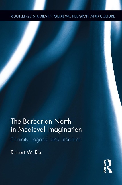 The Barbarian North in Medieval Imagination - Robert Rix