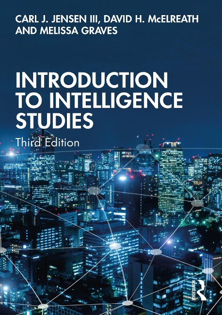 Introduction to Intelligence Studies - Carl J. Jensen III, David H. McElreath, Melissa Graves