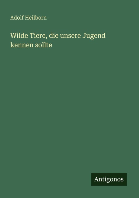 Wilde Tiere, die unsere Jugend kennen sollte - Adolf Heilborn