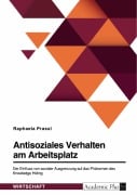 Antisoziales Verhalten am Arbeitsplatz. Der Einfluss von sozialer Ausgrenzung auf das Phänomen des Knowledge Hiding - Raphaela Prassl