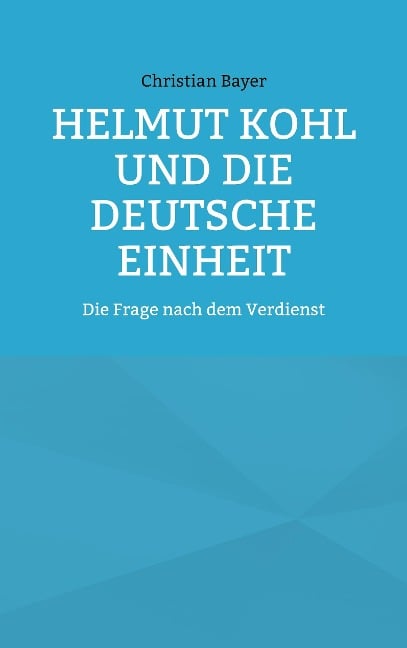 Helmut Kohl und die Deutsche Einheit - Christian Bayer