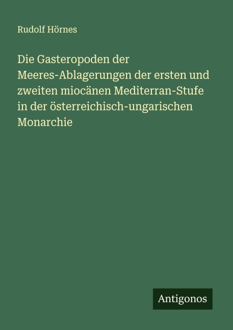 Die Gasteropoden der Meeres-Ablagerungen der ersten und zweiten miocänen Mediterran-Stufe in der österreichisch-ungarischen Monarchie - Rudolf Hörnes