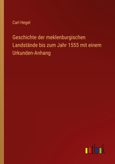 Geschichte der meklenburgischen Landstände bis zum Jahr 1555 mit einem Urkunden-Anhang - Carl Hegel