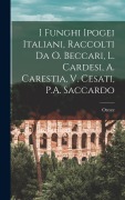 Cover-Bild zum Titel 'I funghi ipogei italiani, raccolti da O. Beccari, L. Cardesi, A. Carestia, V. Cesati, P.A. Saccardo' von 'Oreste Mattirolo'