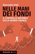 Nelle mani dei fondi. Il controllo invisibile della grande finanza - Alessandro Volpi