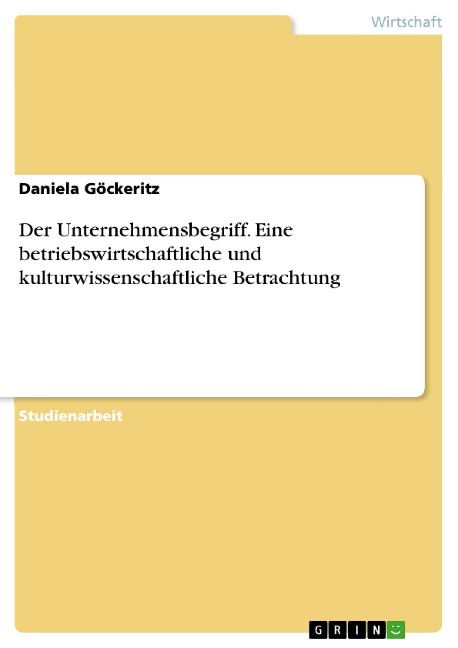 Der Unternehmensbegriff. Eine betriebswirtschaftliche und kulturwissenschaftliche Betrachtung - Daniela Göckeritz