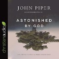 Astonished by God: Ten Truths to Turn the World Upside Down - John Piper